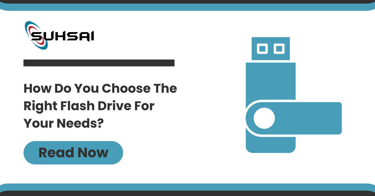 How Do You Choose The Right Flash Drive For Your Needs?